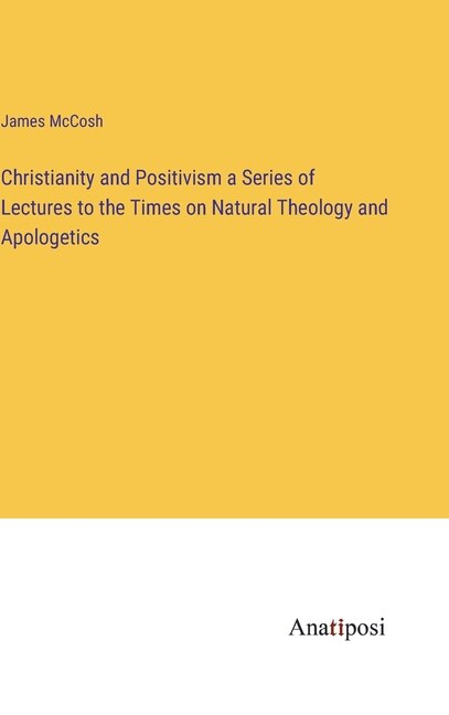 Front cover_Christianity and Positivism a Series of Lectures to the Times on Natural Theology and Apologetics