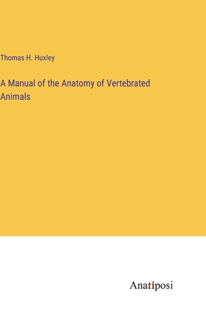 Front cover_A Manual of the Anatomy of Vertebrated Animals
