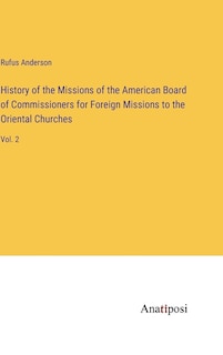 History of the Missions of the American Board of Commissioners for Foreign Missions to the Oriental Churches: Vol. 2