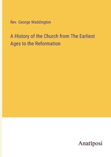 Front cover_A History of the Church from The Earliest Ages to the Reformation