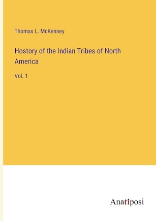 Hostory of the Indian Tribes of North America: Vol. 1