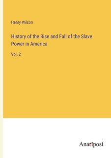 History of the Rise and Fall of the Slave Power in America: Vol. 2