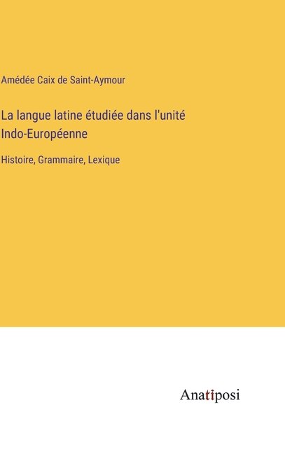 Front cover_La langue latine étudiée dans l'unité Indo-Européenne