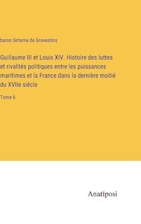 Front cover_Guillaume III et Louis XIV. Histoire des luttes et rivalités politiques entre les puissances maritimes et la France dans la dernière moitié du XVIIe siècle
