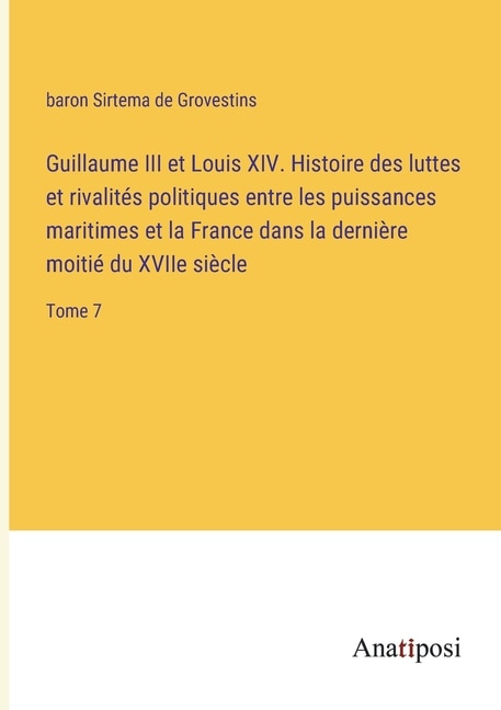 Guillaume III et Louis XIV. Histoire des luttes et rivalités politiques entre les puissances maritimes et la France dans la dernière moitié du XVIIe siècle: Tome 7