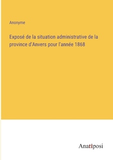 Exposé de la situation administrative de la province d'Anvers pour l'année 1868