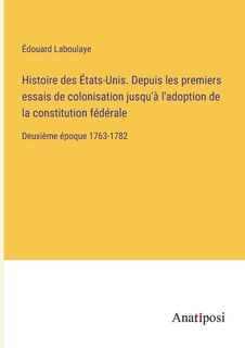 Couverture_Histoire des États-Unis. Depuis les premiers essais de colonisation jusqu'à l'adoption de la constitution fédérale