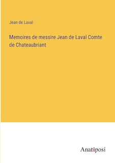 Memoires de messire Jean de Laval Comte de Chateaubriant