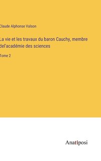 Couverture_La vie et les travaux du baron Cauchy, membre del'académie des sciences