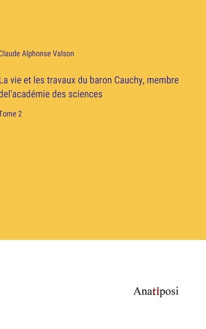 Couverture_La vie et les travaux du baron Cauchy, membre del'académie des sciences