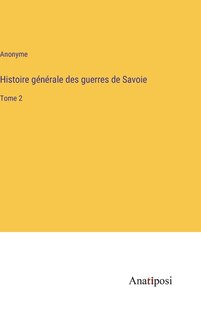 Histoire générale des guerres de Savoie: Tome 2