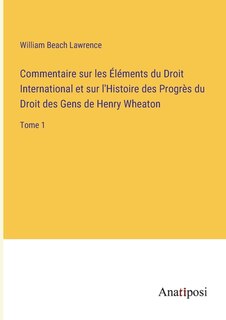 Front cover_Commentaire sur les Éléments du Droit International et sur l'Histoire des Progrès du Droit des Gens de Henry Wheaton