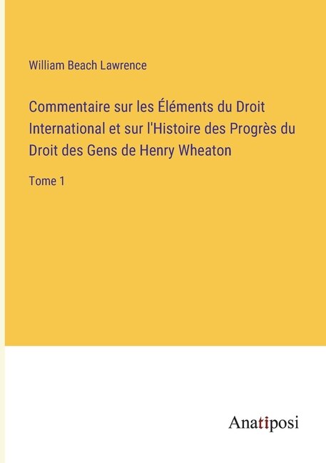Front cover_Commentaire sur les Éléments du Droit International et sur l'Histoire des Progrès du Droit des Gens de Henry Wheaton