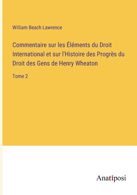 Front cover_Commentaire sur les Éléments du Droit International et sur l'Histoire des Progrès du Droit des Gens de Henry Wheaton
