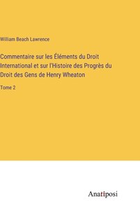 Couverture_Commentaire sur les Éléments du Droit International et sur l'Histoire des Progrès du Droit des Gens de Henry Wheaton