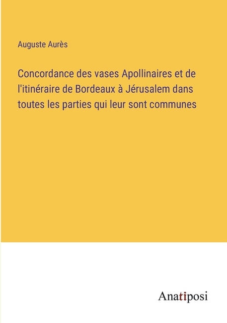 Front cover_Concordance des vases Apollinaires et de l'itinéraire de Bordeaux à Jérusalem dans toutes les parties qui leur sont communes