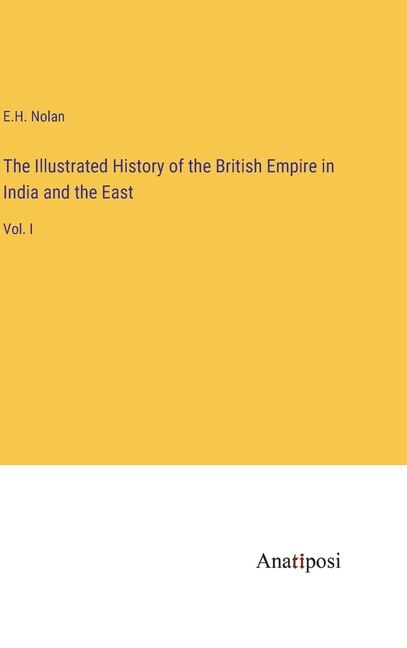 The Illustrated History of the British Empire in India and the East: Vol. I