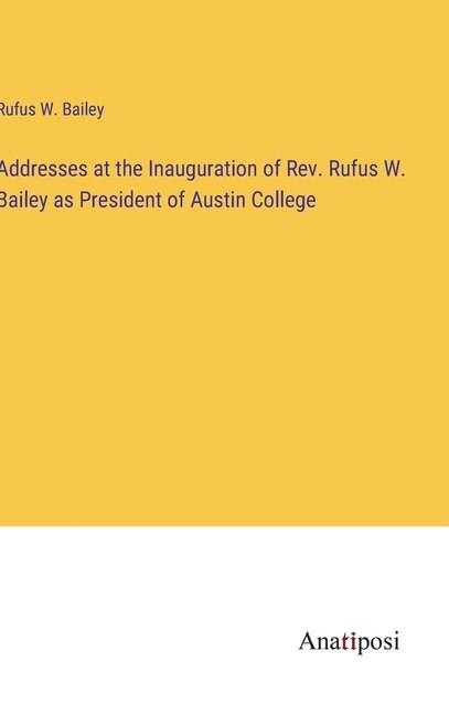 Front cover_Addresses at the Inauguration of Rev. Rufus W. Bailey as President of Austin College