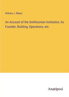 Couverture_An Account of the Smithsonian Institution, its Founder, Building, Operations, etc.