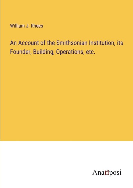 Couverture_An Account of the Smithsonian Institution, its Founder, Building, Operations, etc.