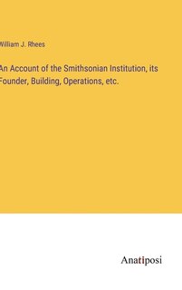 Couverture_An Account of the Smithsonian Institution, its Founder, Building, Operations, etc.