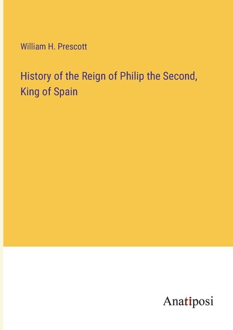 Front cover_History of the Reign of Philip the Second, King of Spain