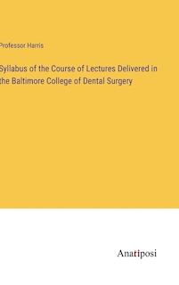 Syllabus of the Course of Lectures Delivered in the Baltimore College of Dental Surgery