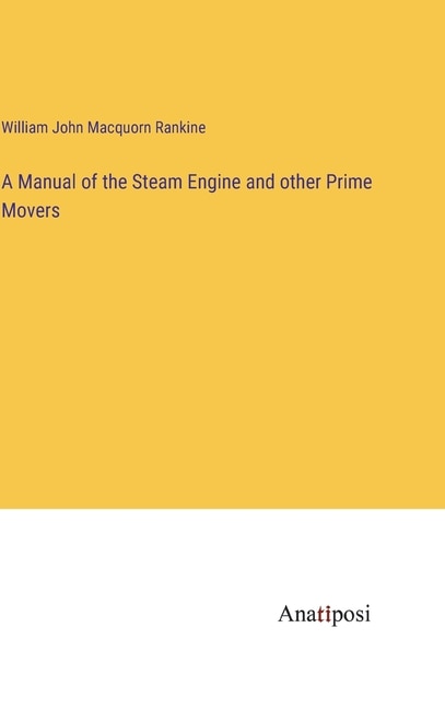 A Manual of the Steam Engine and other Prime Movers