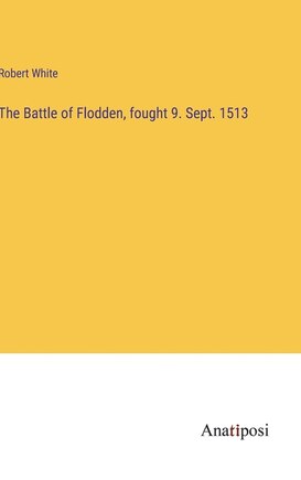 The Battle of Flodden, fought 9. Sept. 1513