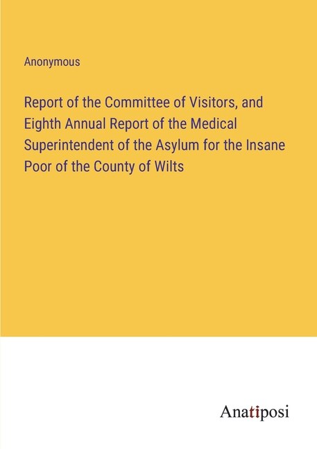 Couverture_Report of the Committee of Visitors, and Eighth Annual Report of the Medical Superintendent of the Asylum for the Insane Poor of the County of Wilts