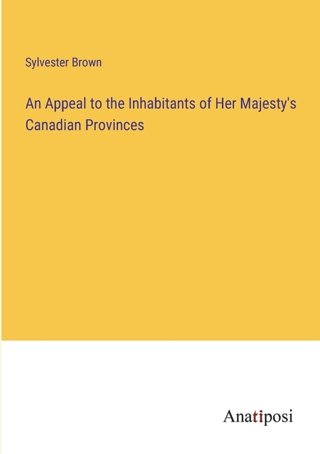 An Appeal to the Inhabitants of Her Majesty's Canadian Provinces