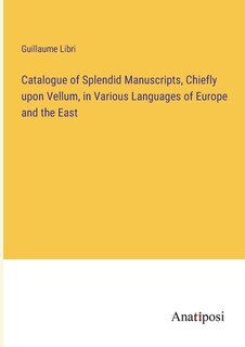 Couverture_Catalogue of Splendid Manuscripts, Chiefly upon Vellum, in Various Languages of Europe and the East