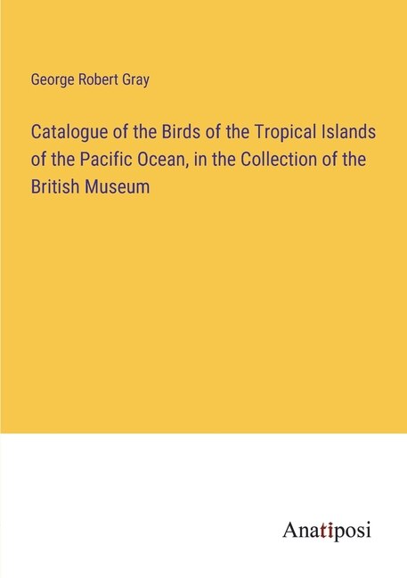 Front cover_Catalogue of the Birds of the Tropical Islands of the Pacific Ocean, in the Collection of the British Museum