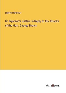 Couverture_Dr. Ryerson's Letters in Reply to the Attacks of the Hon. George Brown