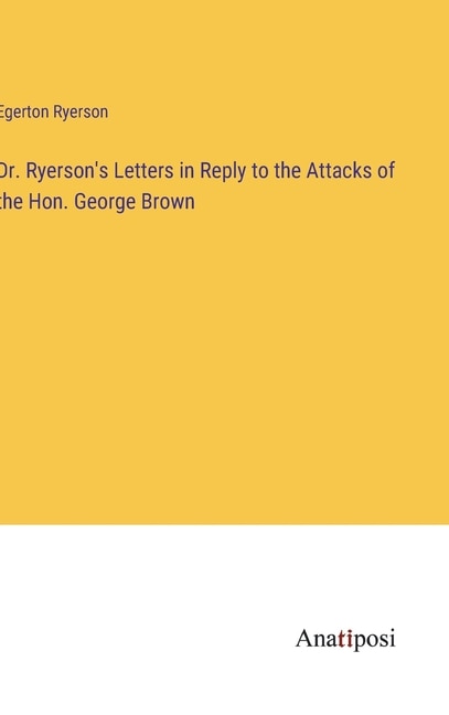Couverture_Dr. Ryerson's Letters in Reply to the Attacks of the Hon. George Brown