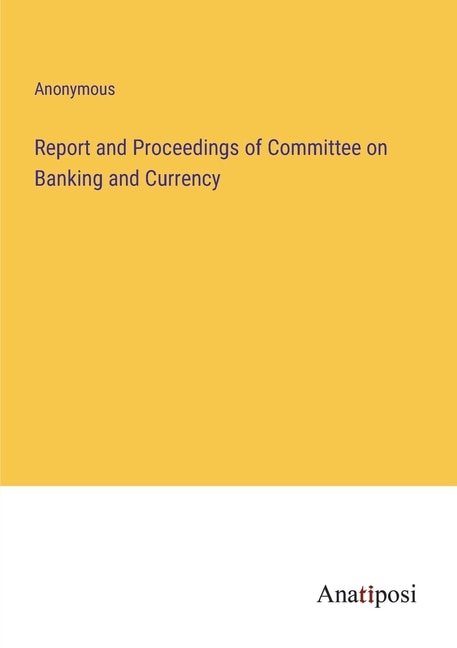 Front cover_Report and Proceedings of Committee on Banking and Currency