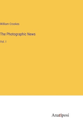 The Photographic News: Vol. I