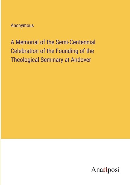 Front cover_A Memorial of the Semi-Centennial Celebration of the Founding of the Theological Seminary at Andover