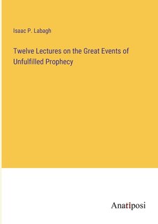 Front cover_Twelve Lectures on the Great Events of Unfulfilled Prophecy