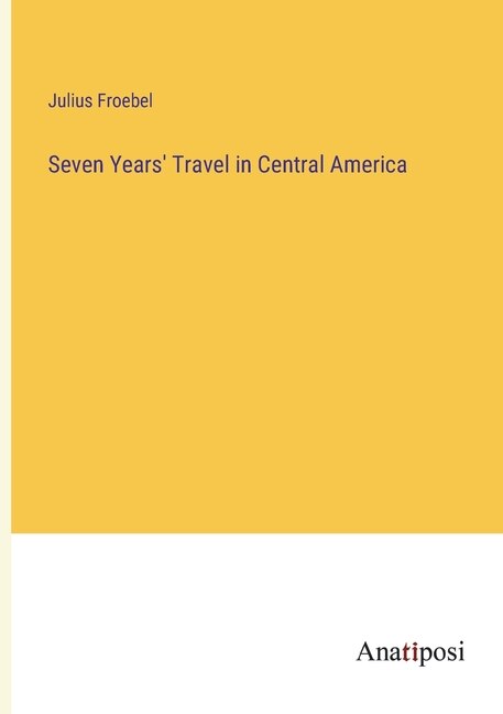 Front cover_Seven Years' Travel in Central America