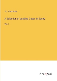 A Selection of Leading Cases in Equity: Vol. I