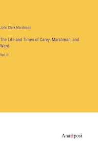 The Life and Times of Carey, Marshman, and Ward: Vol. II