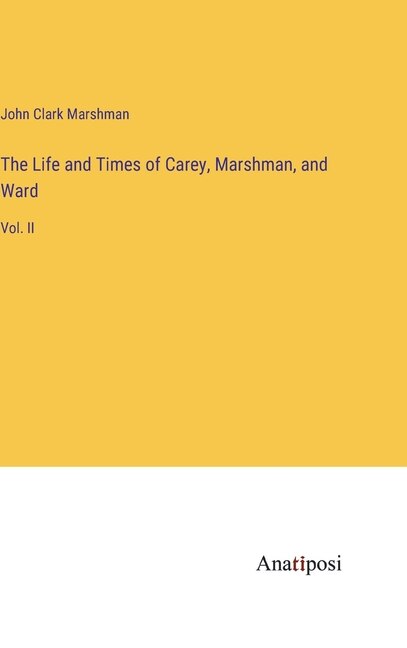 The Life and Times of Carey, Marshman, and Ward: Vol. II