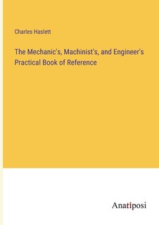 Couverture_The Mechanic's, Machinist's, and Engineer's Practical Book of Reference