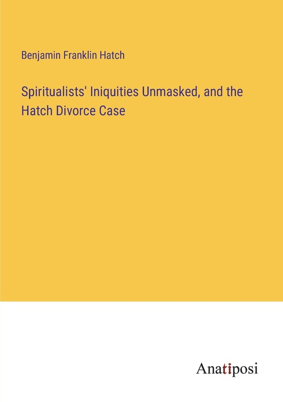 Couverture_Spiritualists' Iniquities Unmasked, and the Hatch Divorce Case