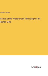 Front cover_Manual of the Anatomy and Physiology of the Human Mind