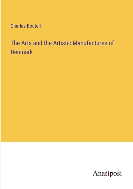 The Arts and the Artistic Manufactures of Denmark