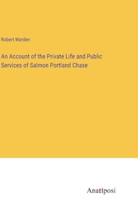 Front cover_An Account of the Private Life and Public Services of Salmon Portland Chase