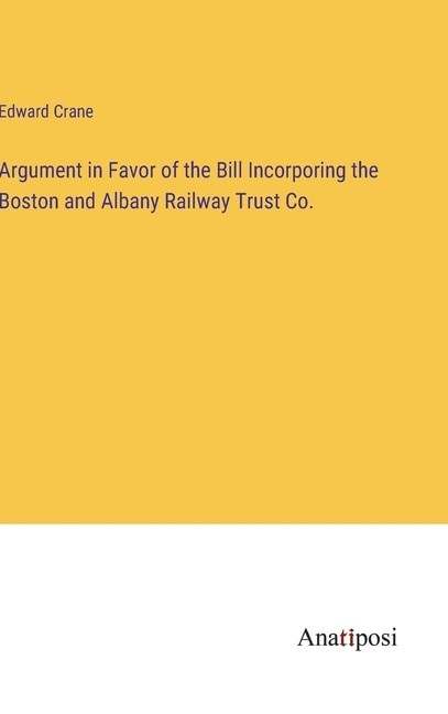 Front cover_Argument in Favor of the Bill Incorporing the Boston and Albany Railway Trust Co.