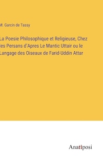 Couverture_La Poesie Philosophique et Religieuse, Chez les Persans d'Apres Le Mantic Uttair ou le Langage des Oiseaux de Farid-Uddin Attar